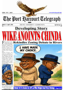 Front page of The Port Harcourt Telegraph, Vol VII. No. 33 (March 31 – April 5, 2026). The lead headline reads "WIKE ANOINTS CHINDA" with the sub-headline "Rekindles Zoning Debate in Rivers." The central illustration is a political cartoon depicting: Nyesom Wike (on the left) pointing an accusatory finger toward the right. Governor Siminalayi Fubara (on the right) facing away with hands folded and a single tear on his cheek. President Bola Tinubu (bottom left) rendered in cartoon form, laughing at the scene. A prominent quote box in the center reads: "I HAVE MADE MY CHOICE." A red "Developing Story" box at the bottom discusses Kingsley Chinda’s dual-party strategy and his delay in declaring for the APC.